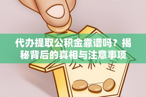 科尔沁左翼后旗代办提取公积金靠谱吗？揭秘背后的真相与注意事项