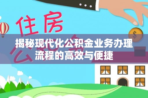科尔沁左翼后旗揭秘现代化公积金业务办理流程的高效与便捷