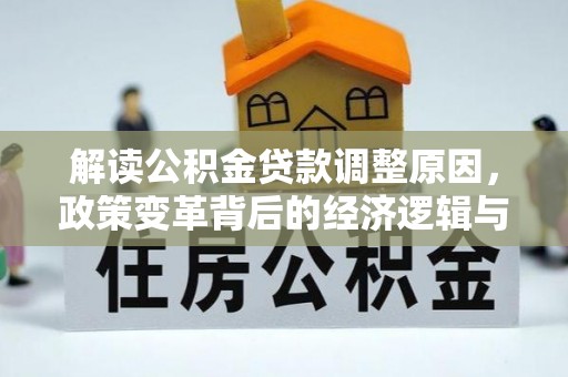 科尔沁左翼后旗解读公积金贷款调整原因，政策变革背后的经济逻辑与民生影响